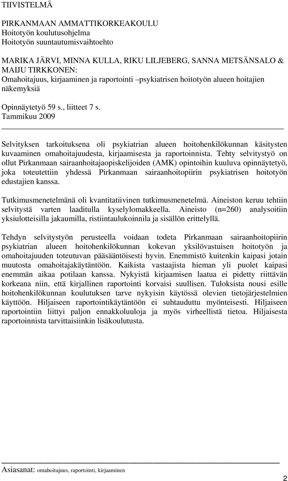 Tammikuu 2009 Selvityksen tarkoituksena oli psykiatrian alueen hoitohenkilökunnan käsitysten kuvaaminen omahoitajuudesta, kirjaamisesta ja raportoinnista.