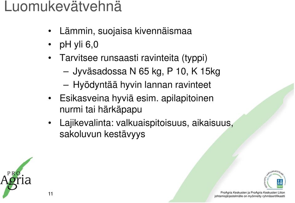 Hyödyntää hyvin lannan ravinteet Esikasveina hyviä esim.