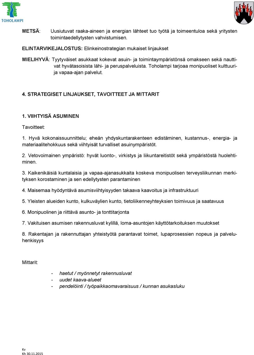 Toholampi tarjoaa monipuoliset kulttuurija vapaa-ajan palvelut. 4. STRATEGISET LINJAUKSET, TAVOITTEET JA MITTARIT 1. VIIHTYISÄ ASUMINEN 1.