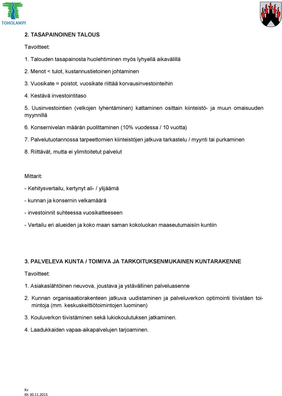 Konsernivelan määrän puolittaminen (10% vuodessa / 10 vuotta) 7. Palvelutuotannossa tarpeettomien kiinteistöjen jatkuva tarkastelu / myynti tai purkaminen 8.