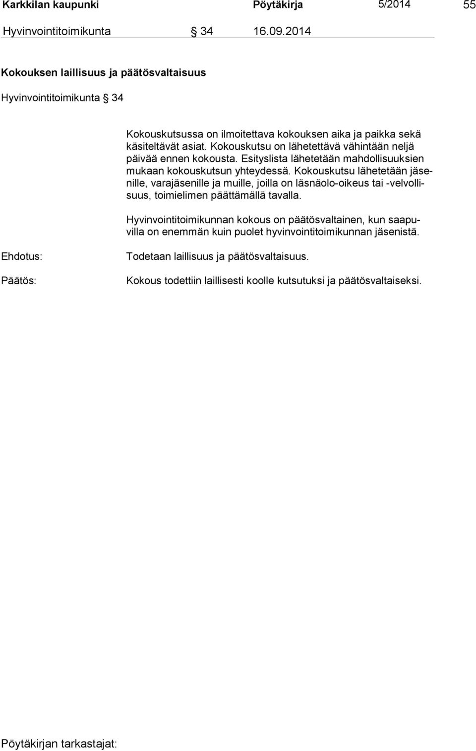 Kokouskutsu on lähetettävä vähintään neljä päivää ennen kokousta. Esityslista lähetetään mahdollisuuksien mukaan kokouskutsun yhteydessä.