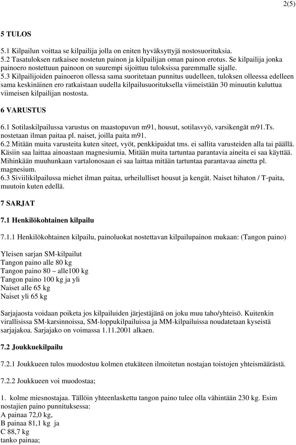 3 Kilpailijoiden painoeron ollessa sama suoritetaan punnitus uudelleen, tuloksen olleessa edelleen sama keskinäinen ero ratkaistaan uudella kilpailusuorituksella viimeistään 30 minuutin kuluttua