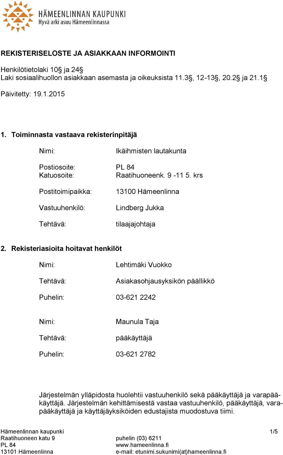 krs Postitoimipaikka: Vastuuhenkilö: 13100 Hämeenlinna Lindberg Jukka tilaajajohtaja 2.