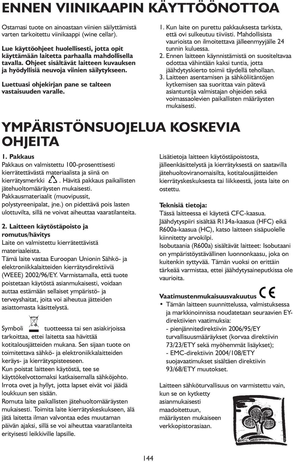 Luettuasi ohjekirjan pane se talteen vastaisuuden varalle. 1. Kun laite on purettu pakkauksesta tarkista, että ovi sulkeutuu tiiviisti.