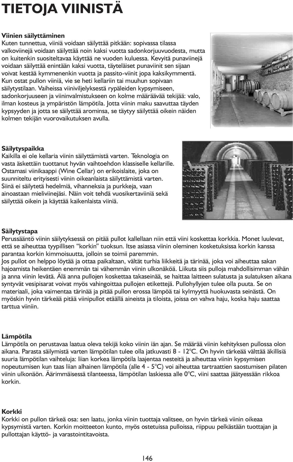 Kevyitä punaviinejä voidaan säilyttää enintään kaksi vuotta, täyteläiset punaviinit sen sijaan voivat kestää kymmenenkin vuotta ja passito-viinit jopa kaksikymmentä.