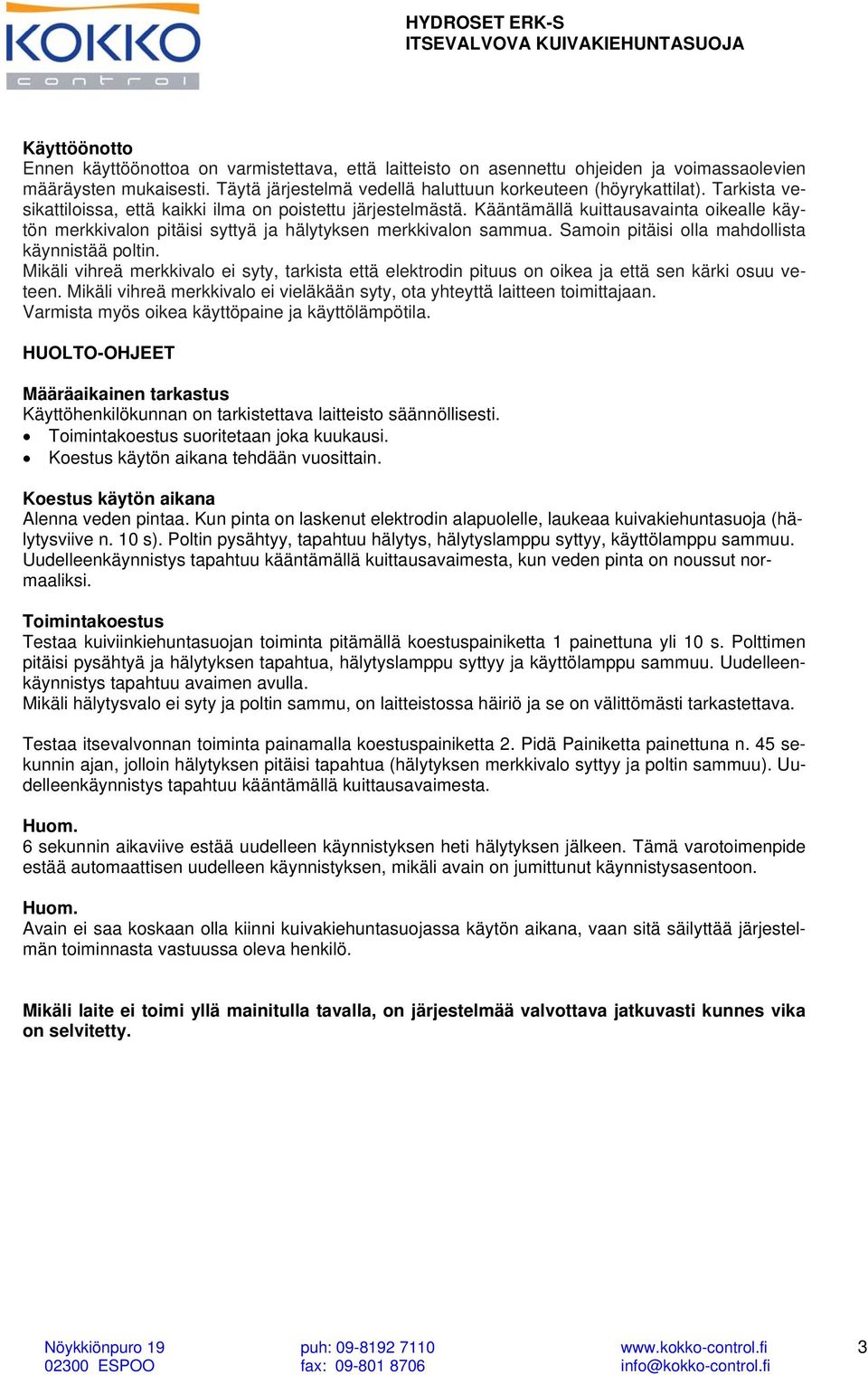 Samoin pitäisi olla mahdollista käynnistää poltin. Mikäli vihreä merkkivalo ei syty, tarkista että elektrodin pituus on oikea ja että sen kärki osuu veteen.