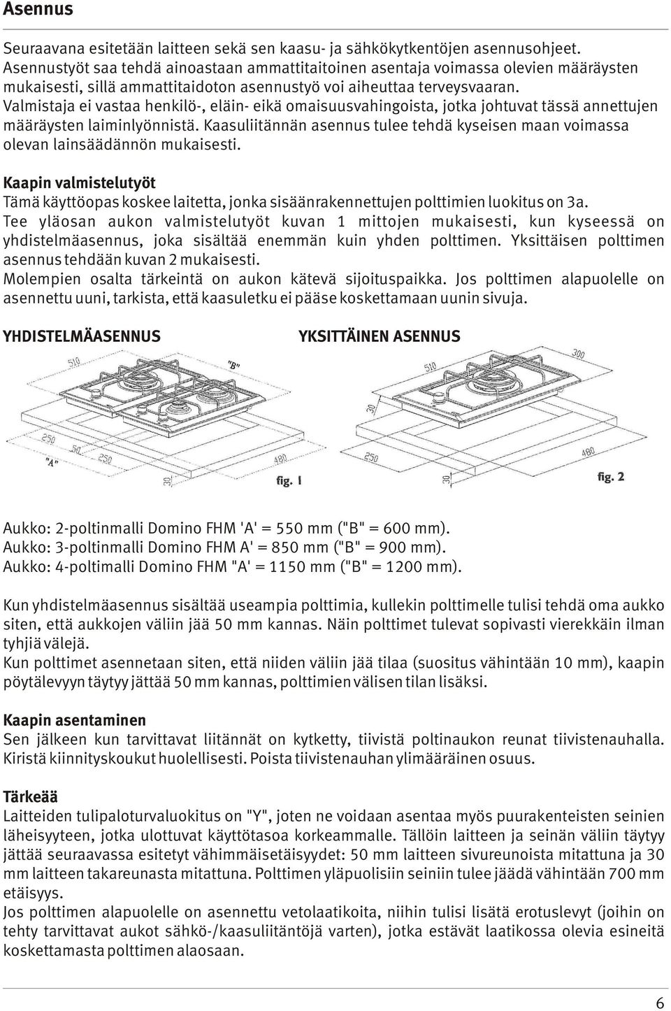 Valmistaja ei vastaa henkilö-, eläin- eikä omaisuusvahingoista, jotka johtuvat tässä annettujen määräysten laiminlyönnistä.