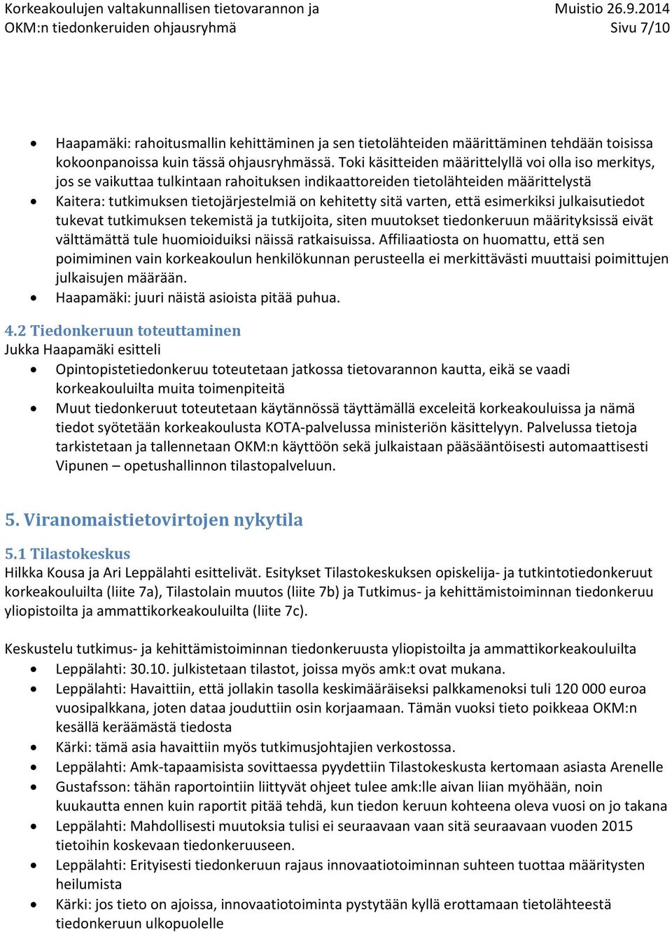 varten, että esimerkiksi julkaisutiedot tukevat tutkimuksen tekemistä ja tutkijoita, siten muutokset tiedonkeruun määrityksissä eivät välttämättä tule huomioiduiksi näissä ratkaisuissa.