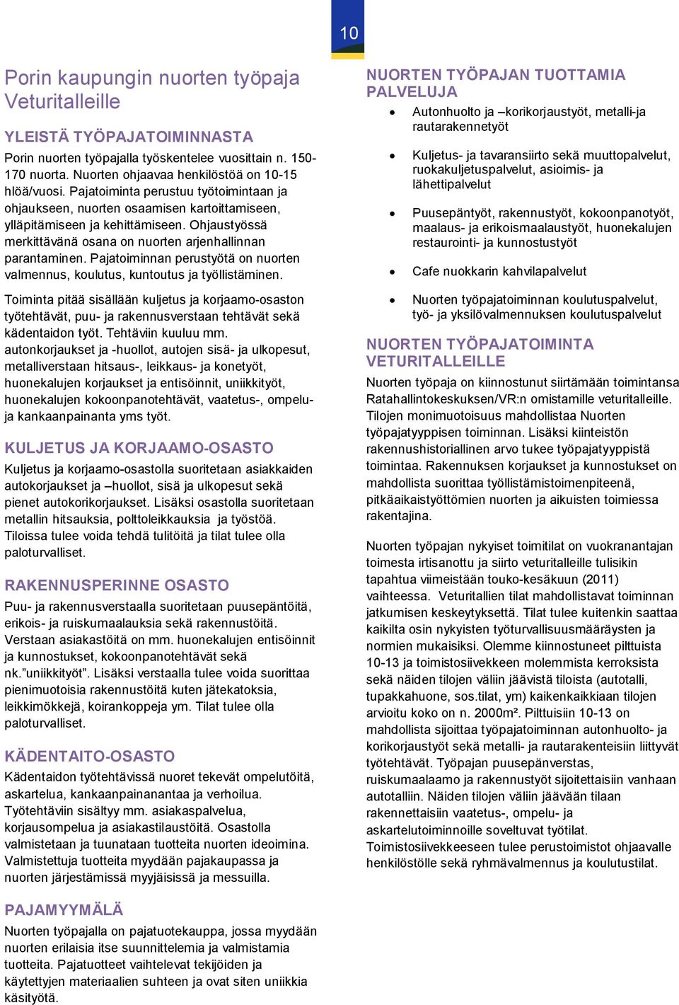 Pajatoiminnan perustyötä on nuorten valmennus, koulutus, kuntoutus ja työllistäminen.