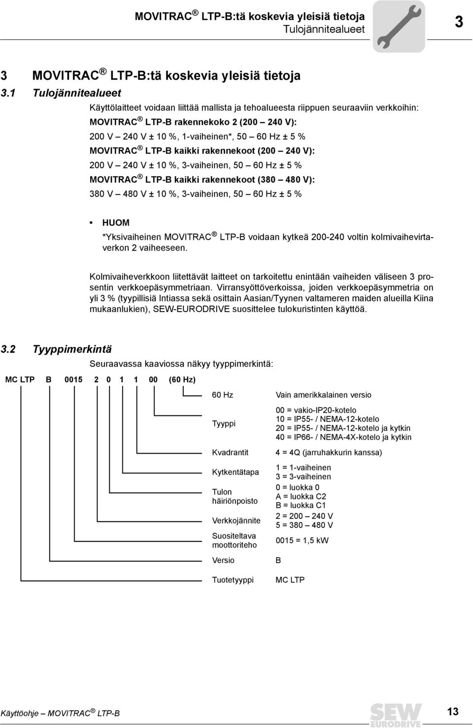 MOVITRAC LTP-B kaikki rakennekoot (200 240 V): 200 V 240 V ± 10 %, 3-vaiheinen, 50 60 Hz ± 5 % MOVITRAC LTP-B kaikki rakennekoot (380 480 V): 380 V 480 V ± 10 %, 3-vaiheinen, 50 60 Hz ± 5 % HUOM