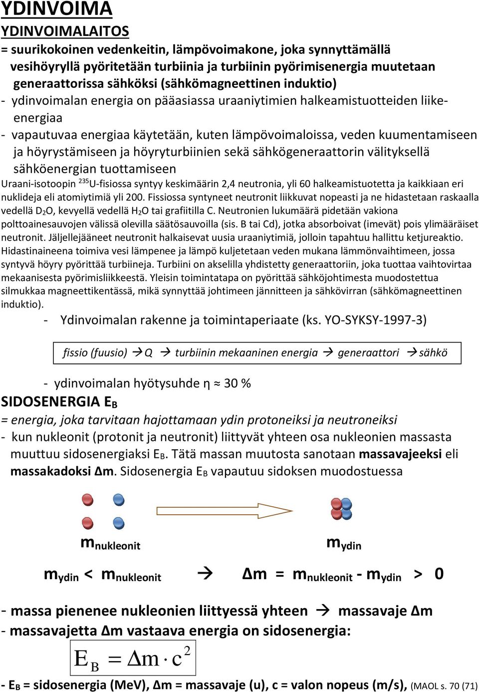 höyrystämiseen ja höyryturbiinien sekä sähkögeneraattorin välityksellä sähköenergian tuottamiseen Uraani-isotoopin 235 U-fisiossa syntyy keskimäärin 2,4 neutronia, yli 60 halkeamistuotetta ja