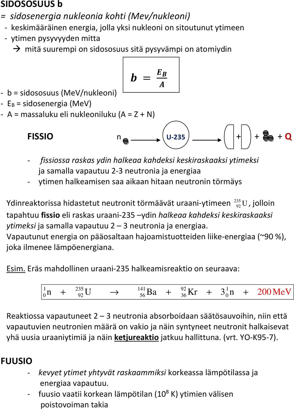 ytimeksi ja samalla vapautuu 2-3 neutronia ja energiaa - ytimen halkeamisen saa aikaan hitaan neutronin törmäys 235 Ydinreaktorissa hidastetut neutronit törmäävät uraani-ytimeen 92 U, jolloin