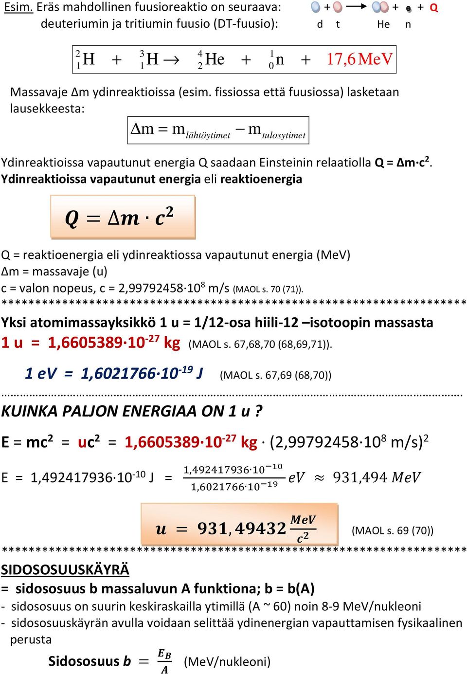 Ydinreaktioissa vapautunut energia eli reaktioenergia Q = reaktioenergia eli ydinreaktiossa vapautunut energia (MeV) m = massavaje (u) c = valon nopeus, c = 2,99792458 10 8 m/s (MAOL s. 70 (71)).