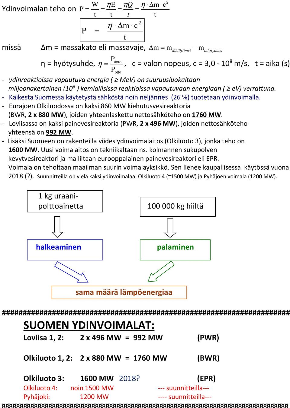 - Kaikesta Suomessa käytetystä sähköstä noin neljännes (26 %) tuotetaan ydinvoimalla.