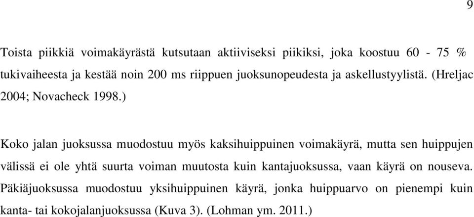 ) Koko jalan juoksussa muodostuu myös kaksihuippuinen voimakäyrä, mutta sen huippujen välissä ei ole yhtä suurta voiman