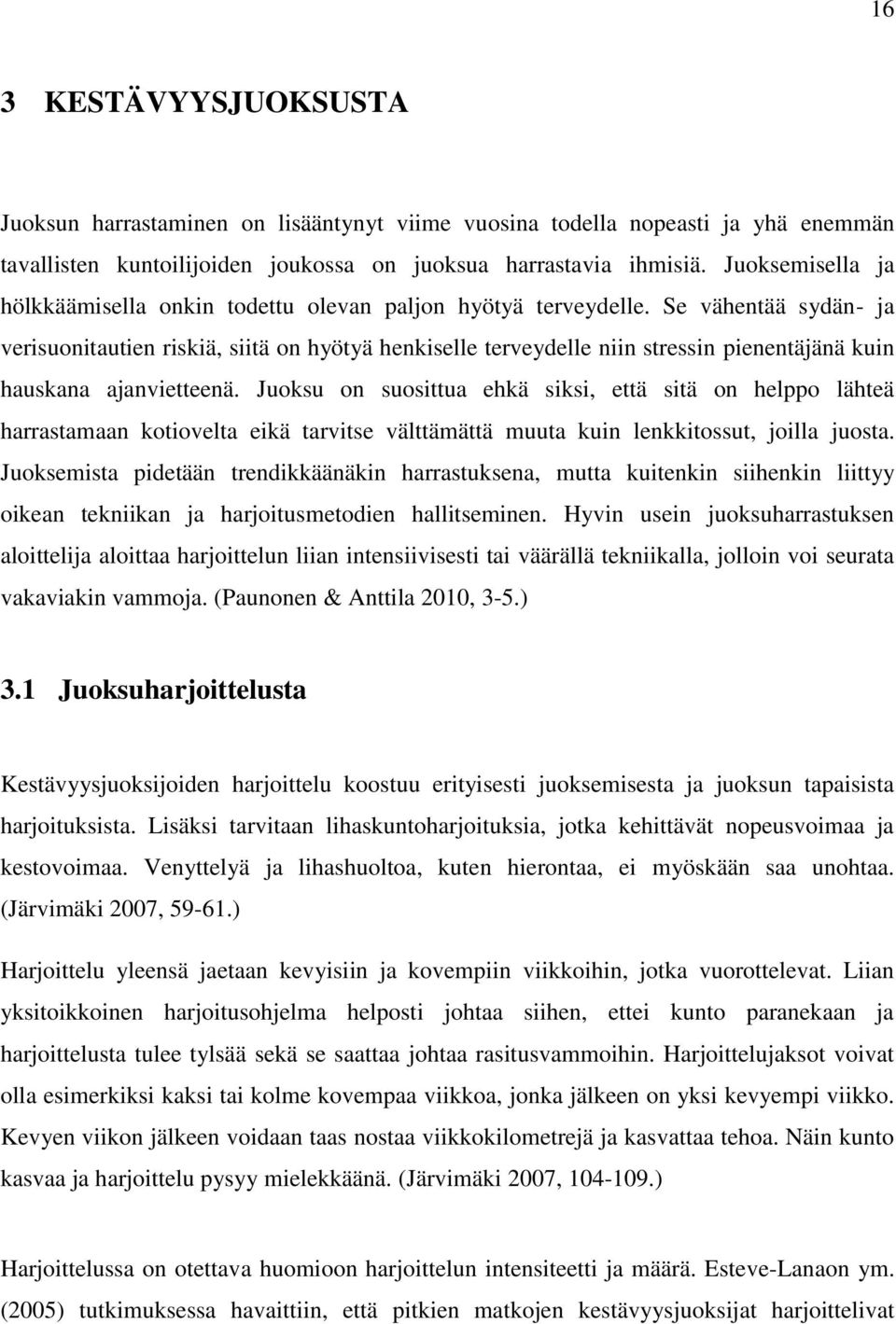 Se vähentää sydän- ja verisuonitautien riskiä, siitä on hyötyä henkiselle terveydelle niin stressin pienentäjänä kuin hauskana ajanvietteenä.