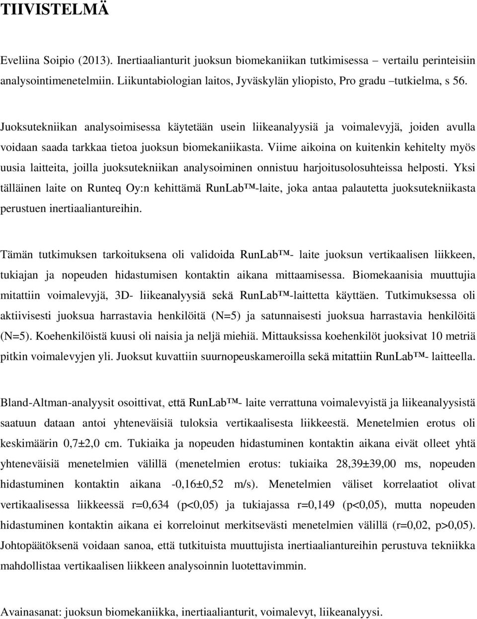 Juoksutekniikan analysoimisessa käytetään usein liikeanalyysiä ja voimalevyjä, joiden avulla voidaan saada tarkkaa tietoa juoksun biomekaniikasta.