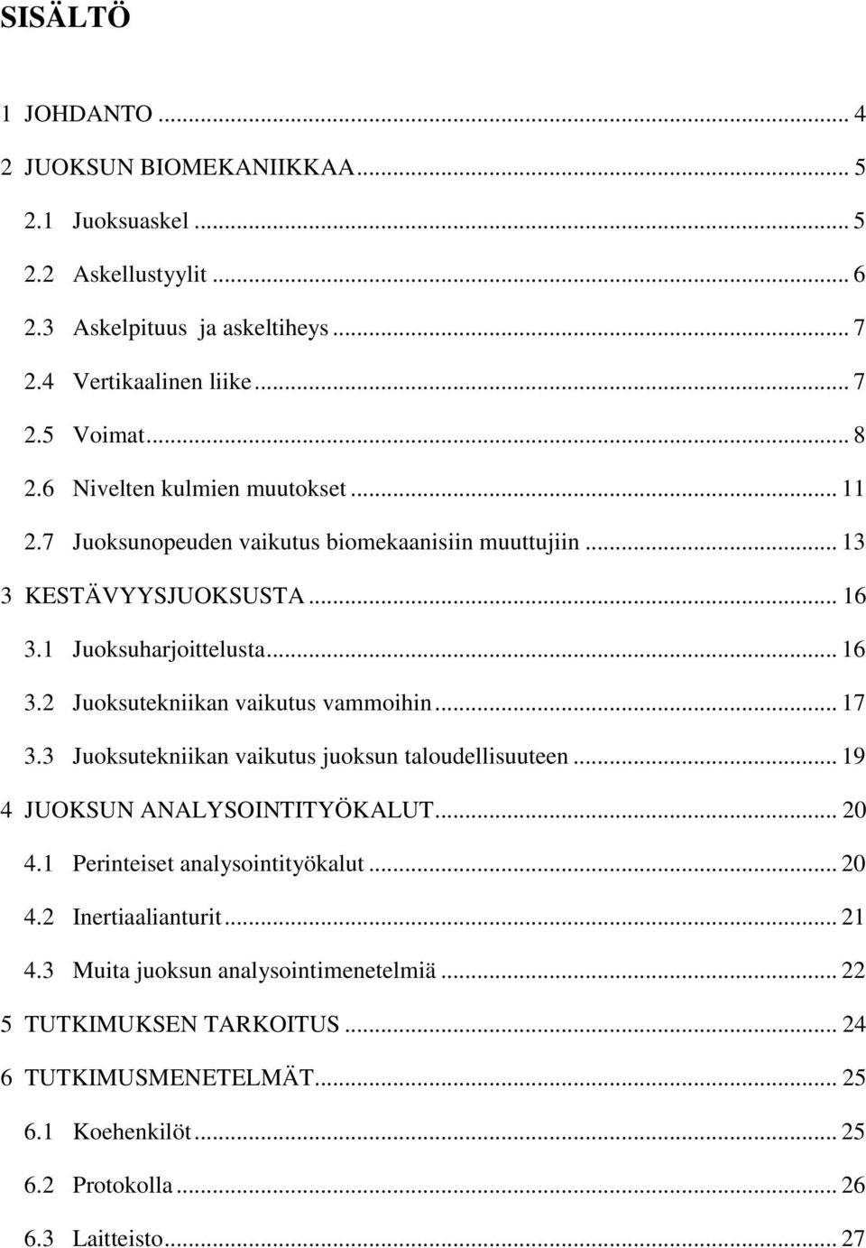 .. 17 3.3 Juoksutekniikan vaikutus juoksun taloudellisuuteen... 19 4 JUOKSUN ANALYSOINTITYÖKALUT... 20 4.1 Perinteiset analysointityökalut... 20 4.2 Inertiaalianturit... 21 4.