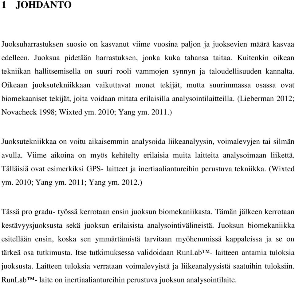 Oikeaan juoksutekniikkaan vaikuttavat monet tekijät, mutta suurimmassa osassa ovat biomekaaniset tekijät, joita voidaan mitata erilaisilla analysointilaitteilla.