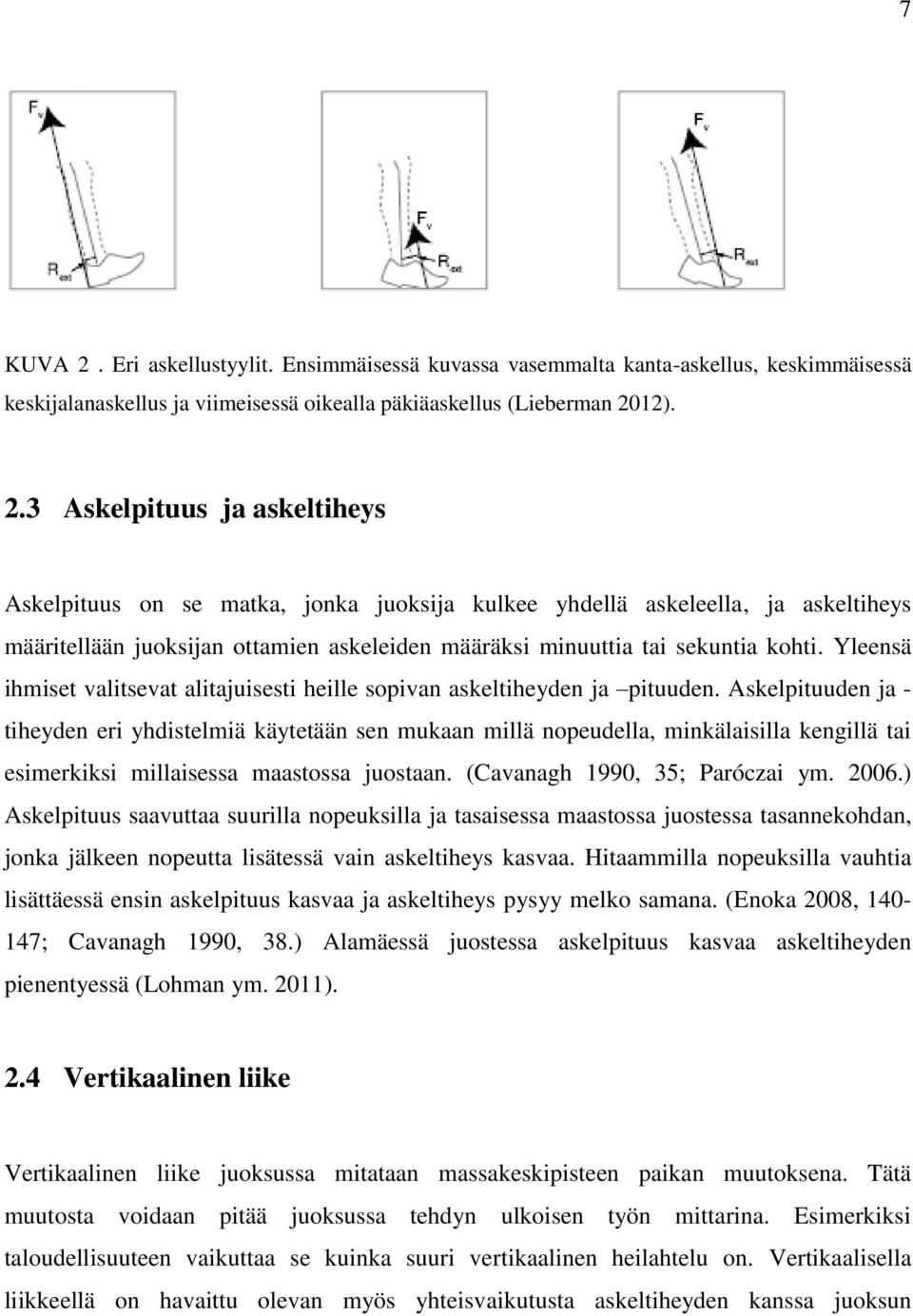 12). 2.3 Askelpituus ja askeltiheys Askelpituus on se matka, jonka juoksija kulkee yhdellä askeleella, ja askeltiheys määritellään juoksijan ottamien askeleiden määräksi minuuttia tai sekuntia kohti.