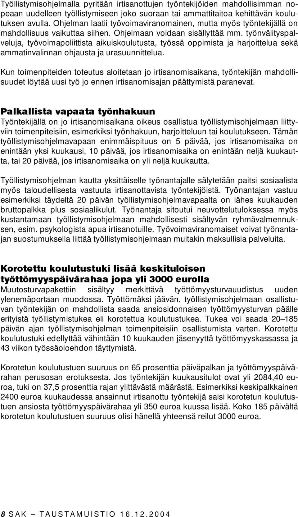 työnvälityspalveluja, työvoimapoliittista aikuiskoulutusta, työssä oppimista ja harjoittelua sekä ammatinvalinnan ohjausta ja urasuunnittelua.