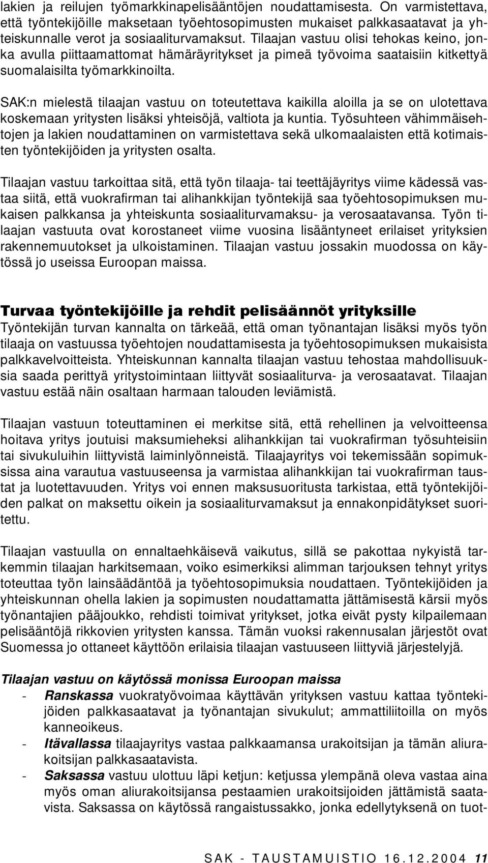 SAK:n mielestä tilaajan vastuu on toteutettava kaikilla aloilla ja se on ulotettava koskemaan yritysten lisäksi yhteisöjä, valtiota ja kuntia.