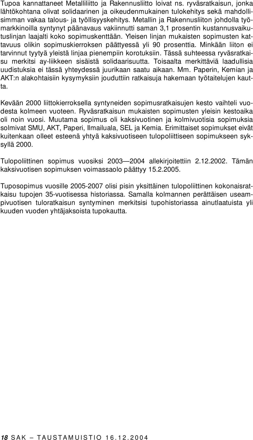 Metallin ja Rakennusliiton johdolla työmarkkinoilla syntynyt päänavaus vakiinnutti saman 3,1 prosentin kustannusvaikutuslinjan laajalti koko sopimuskenttään.