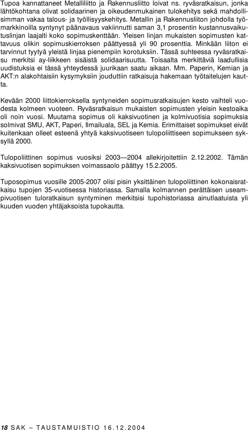 Metallin ja Rakennusliiton johdolla työmarkkinoilla syntynyt päänavaus vakiinnutti saman 3,1 prosentin kustannusvaikutuslinjan laajalti koko sopimuskenttään.