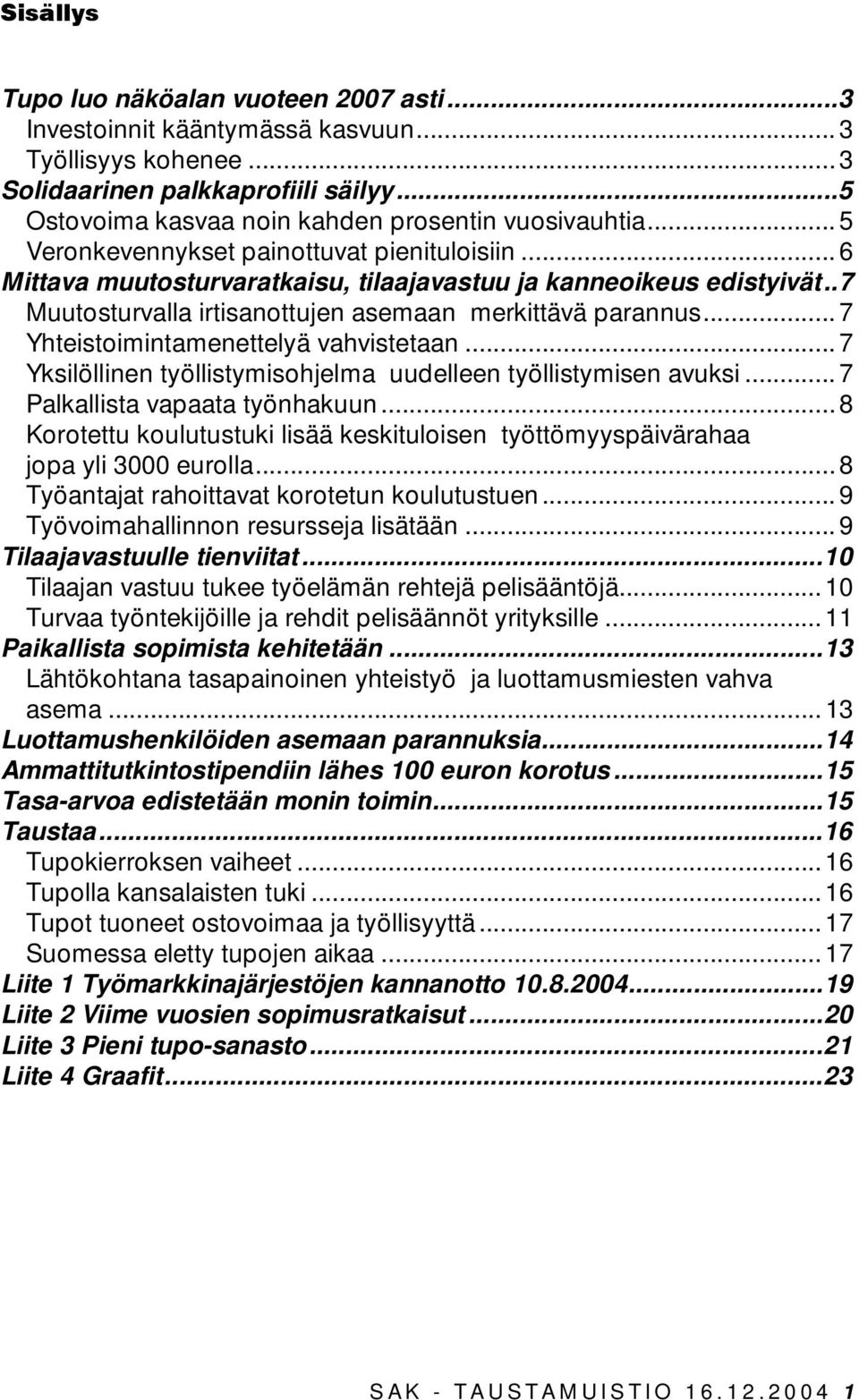 .. 7 Yhteistoimintamenettelyä vahvistetaan... 7 Yksilöllinen työllistymisohjelma uudelleen työllistymisen avuksi... 7 Palkallista vapaata työnhakuun.