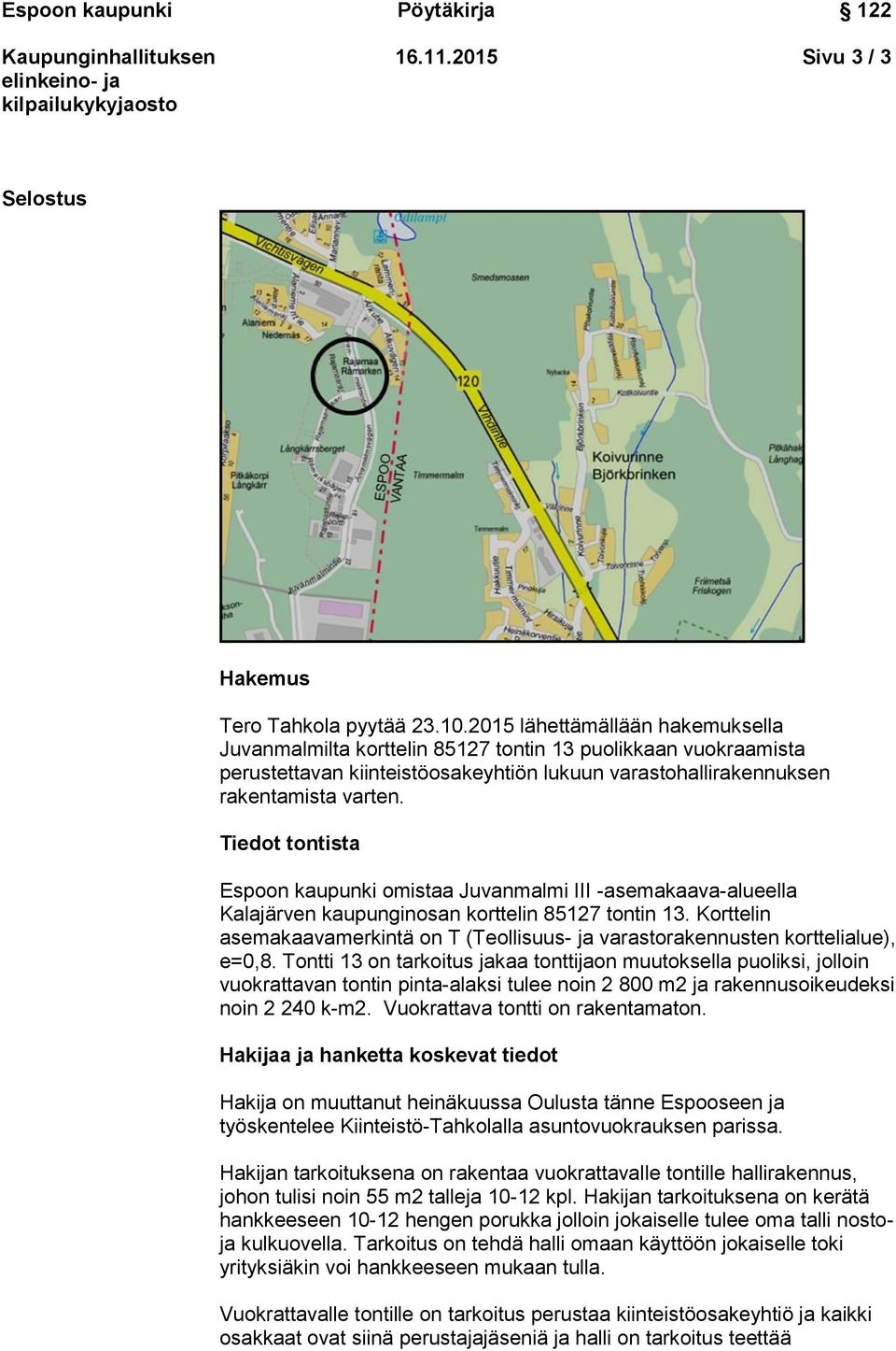 Tiedot tontista Espoon kaupunki omistaa Juvanmalmi III -asemakaava-alueella Kalajärven kaupunginosan korttelin 85127 tontin 13.