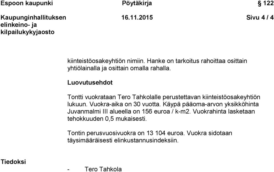 Luovutusehdot Tontti vuokrataan Tero Tahkolalle perustettavan kiinteistöosakeyhtiön lukuun. Vuokra-aika on 30 vuotta.