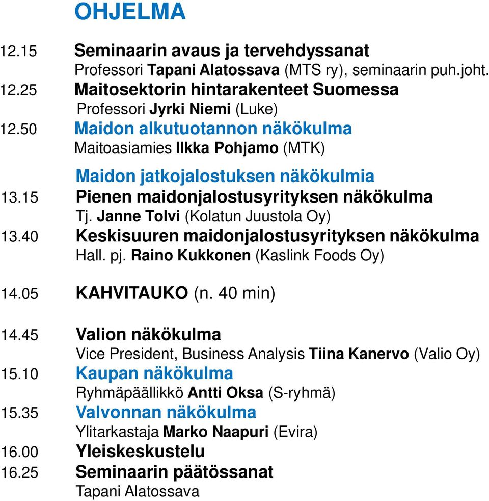 40 Keskisuuren maidonjalostusyrityksen näkökulma Hall. pj. Raino Kukkonen (Kaslink Foods Oy) 14.05 KAHVITAUKO (n. 40 min) 14.