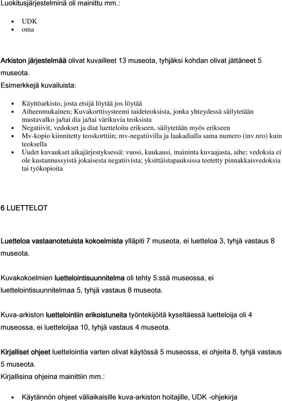 Negatiivit, vedokset ja diat luetteloitu erikseen, säilytetään myös erikseen Mv-kopio kiinnitetty teoskorttiin; mv-negatiivilla ja laakadialla sama numero (inv.