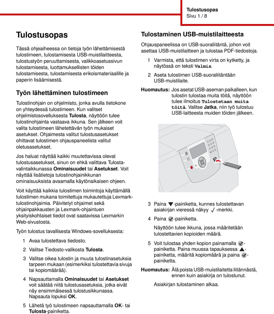 Työn lähettäminen tulostimeen Tulostinohjain on ohjelmisto, jonka avulla tietokone on yhteydessä tulostimeen.