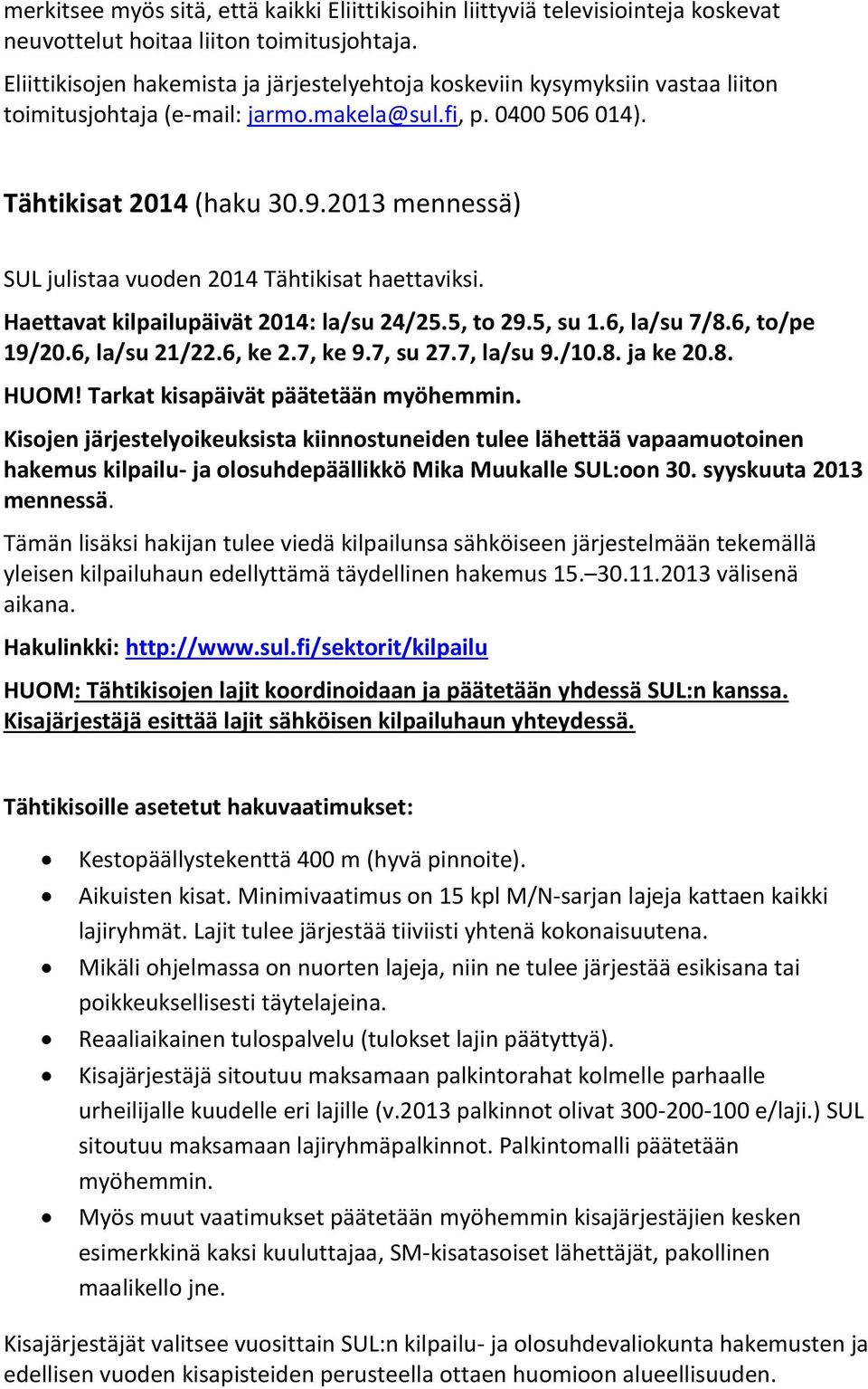 2013 mennessä) SUL julistaa vuoden 2014 Tähtikisat haettaviksi. Haettavat kilpailupäivät 2014: la/su 24/25.5, to 29.5, su 1.6, la/su 7/8.6, to/pe 19/20.6, la/su 21/22.6, ke 2.7, ke 9.7, su 27.