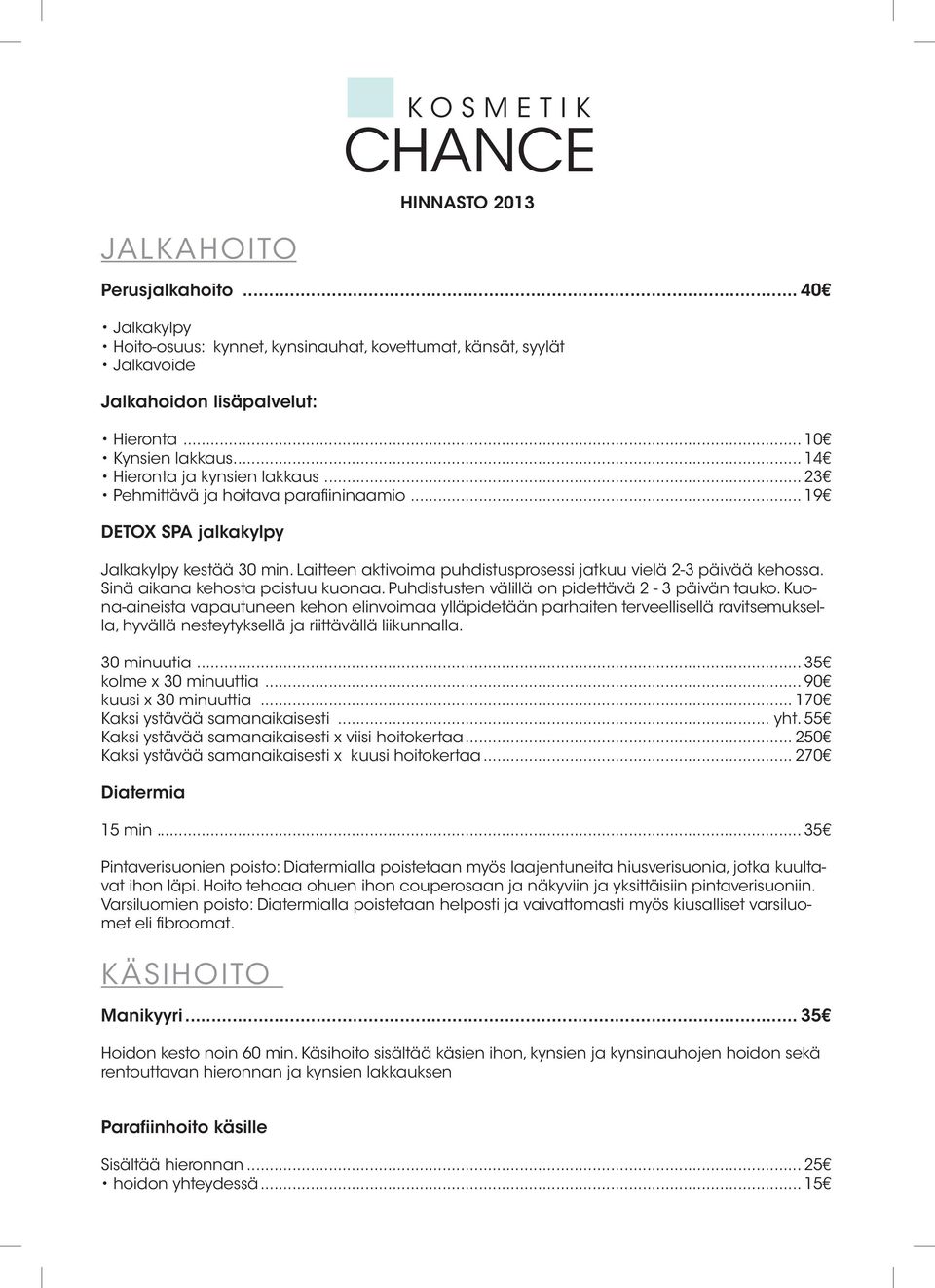 Laitteen aktivoima puhdistusprosessi jatkuu vielä 2-3 päivää kehossa. Sinä aikana kehosta poistuu kuonaa. Puhdistusten välillä on pidettävä 2-3 päivän tauko.