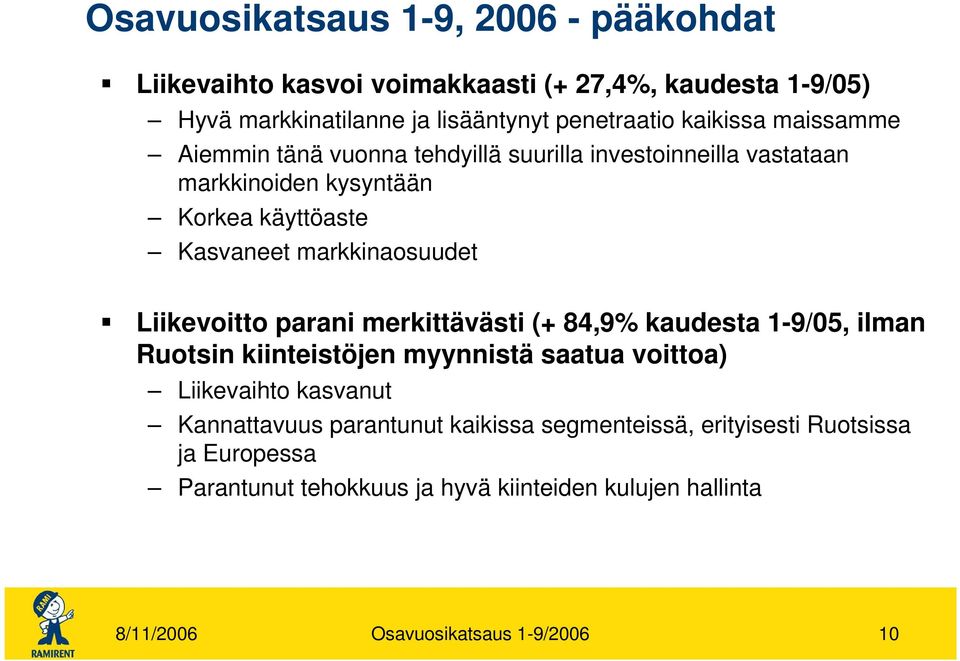 Liikevoitto parani merkittävästi (+ 84,9% kaudesta 1-9/05, ilman Ruotsin kiinteistöjen myynnistä saatua voittoa) Liikevaihto kasvanut Kannattavuus