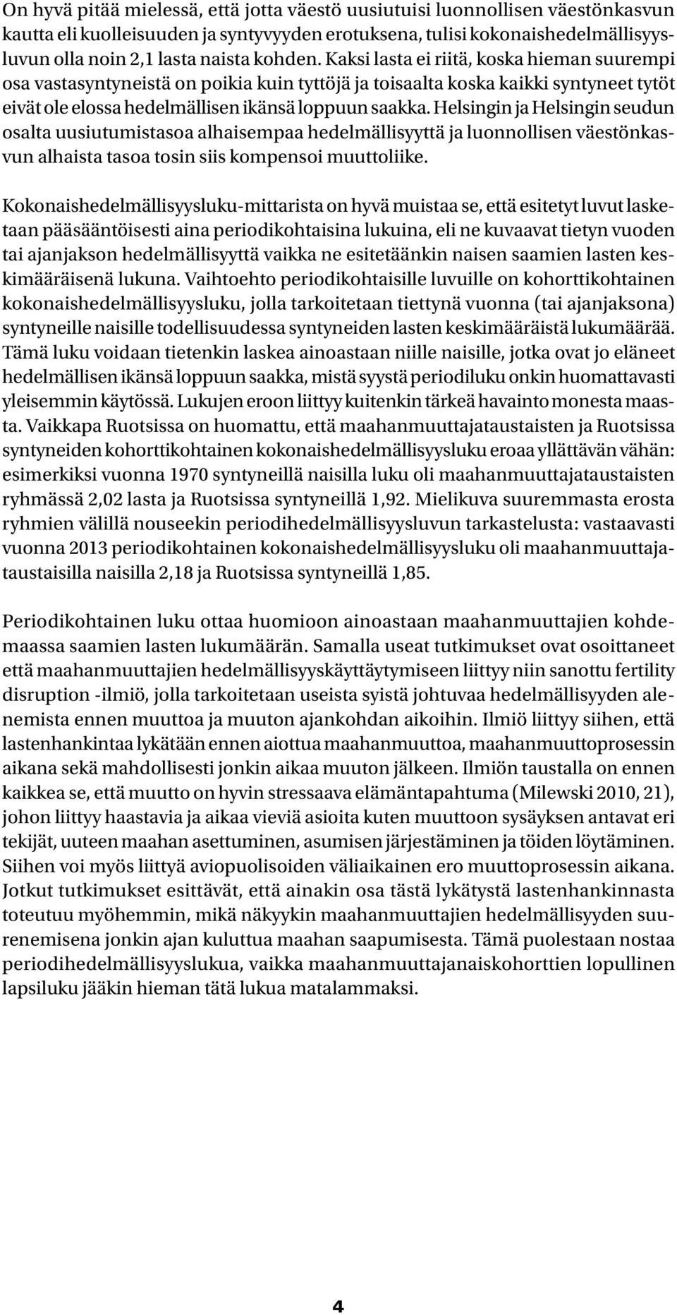 Helsingin ja Helsingin seudun osalta uusiutumistasoa alhaisempaa hedelmällisyyttä ja luonnollisen väestönkasvun alhaista tasoa tosin siis kompensoi muuttoliike.