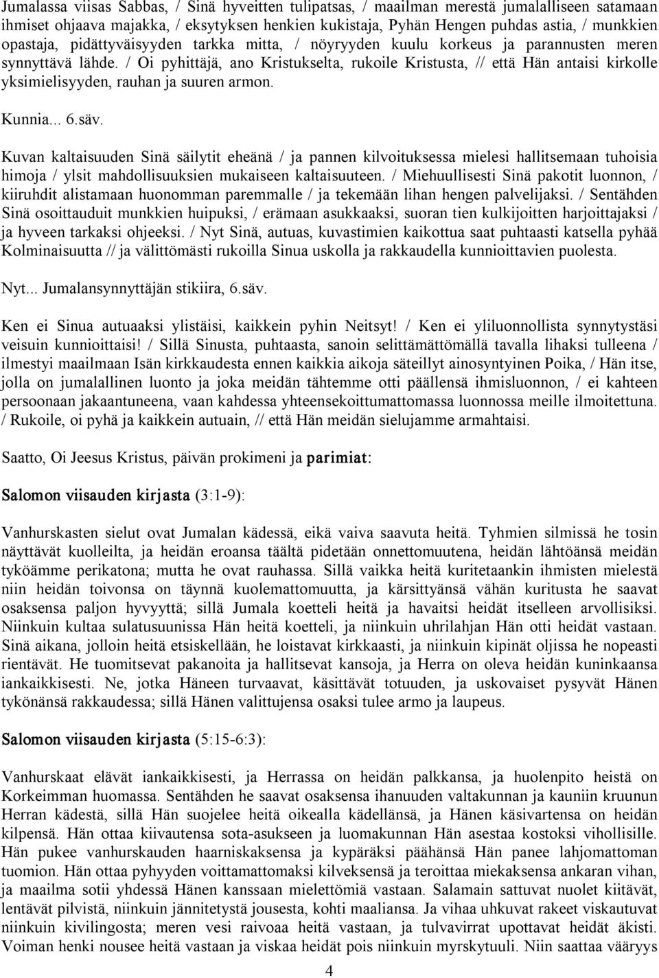 / Oi pyhittäjä, ano Kristukselta, rukoile Kristusta, // että Hän antaisi kirkolle yksimielisyyden, rauhan ja suuren armon. Kunnia... 6.säv.
