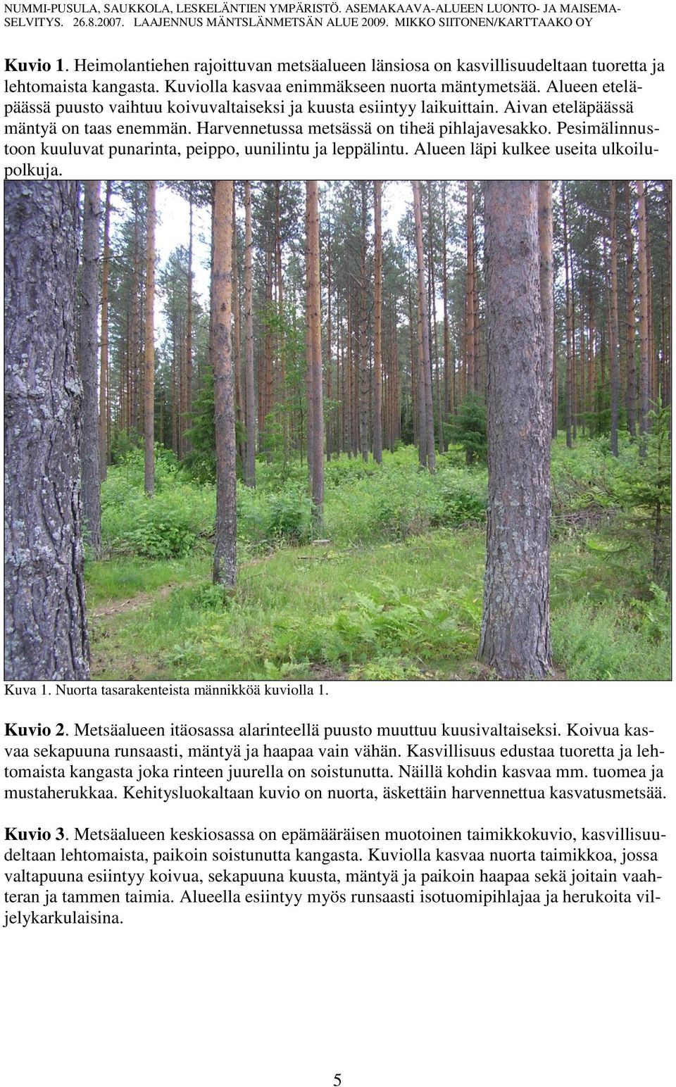 Pesimälinnustoon kuuluvat punarinta, peippo, uunilintu ja leppälintu. Alueen läpi kulkee useita ulkoilupolkuja. Kuva 1. Nuorta tasarakenteista männikköä kuviolla 1. Kuvio 2.