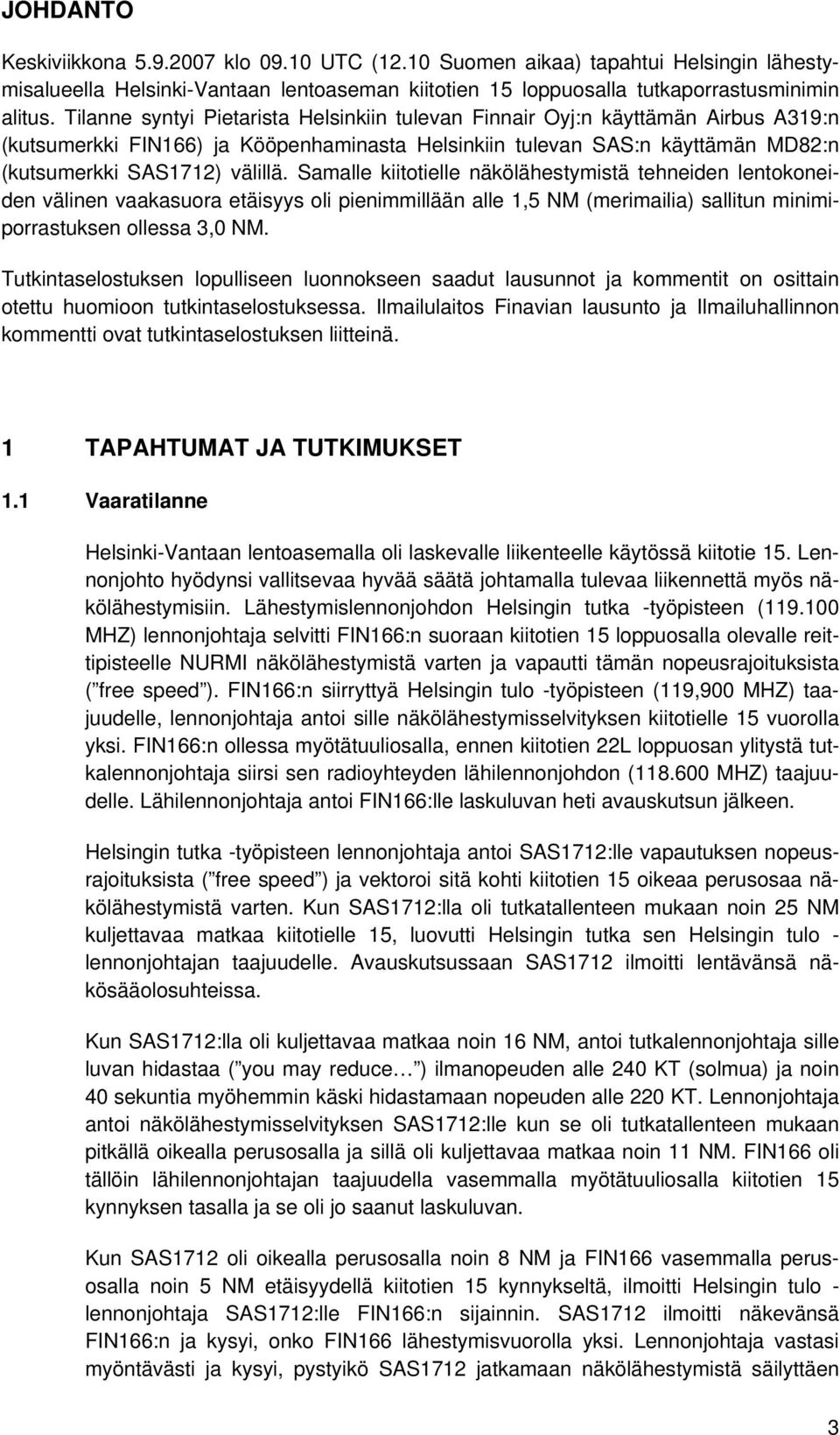 Samalle kiitotielle näkölähestymistä tehneiden lentokoneiden välinen vaakasuora etäisyys oli pienimmillään alle 1,5 NM (merimailia) sallitun minimiporrastuksen ollessa 3,0 NM.