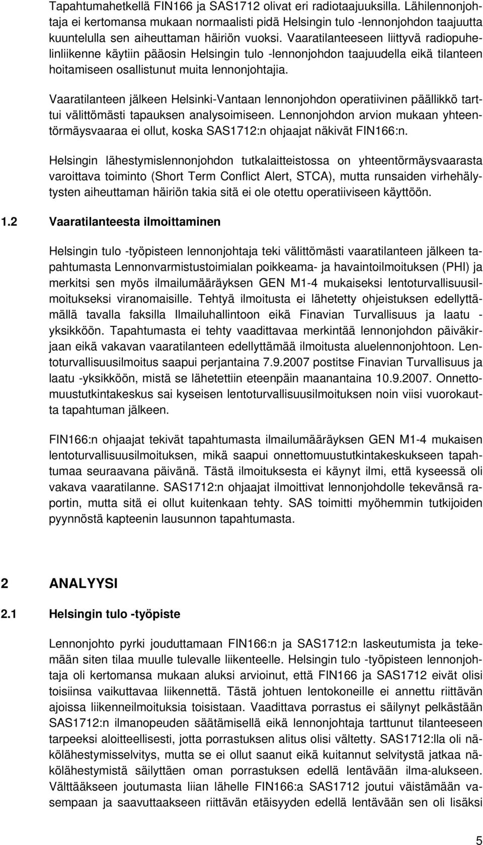 Vaaratilanteeseen liittyvä radiopuhelinliikenne käytiin pääosin Helsingin tulo -lennonjohdon taajuudella eikä tilanteen hoitamiseen osallistunut muita lennonjohtajia.