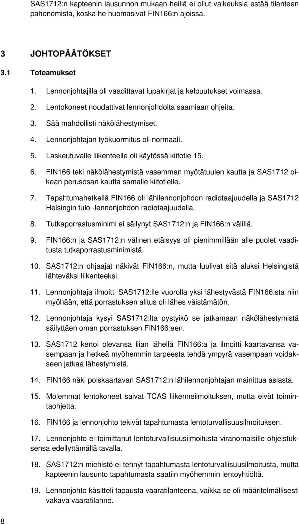 Lennonjohtajan työkuormitus oli normaali. 5. Laskeutuvalle liikenteelle oli käytössä kiitotie 15. 6.