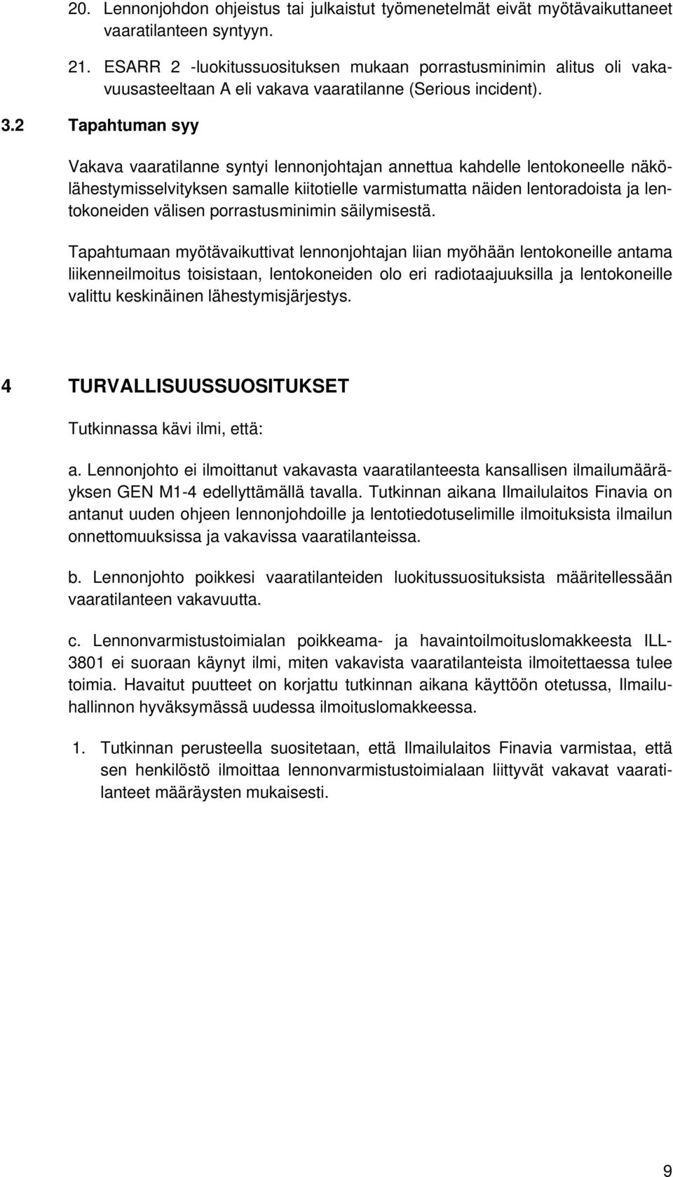 2 Tapahtuman syy Vakava vaaratilanne syntyi lennonjohtajan annettua kahdelle lentokoneelle näkölähestymisselvityksen samalle kiitotielle varmistumatta näiden lentoradoista ja lentokoneiden välisen