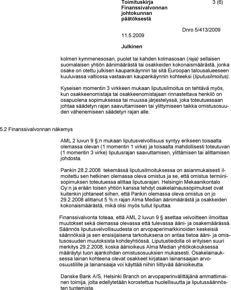 Kyseisen momentin 3 virkkeen mukaan liputusilmoitus on tehtävä myös, kun osakkeenomistaja tai osakkeenomistajaan rinnastettava henkilö on osapuolena sopimuksessa tai muussa järjestelyssä, joka