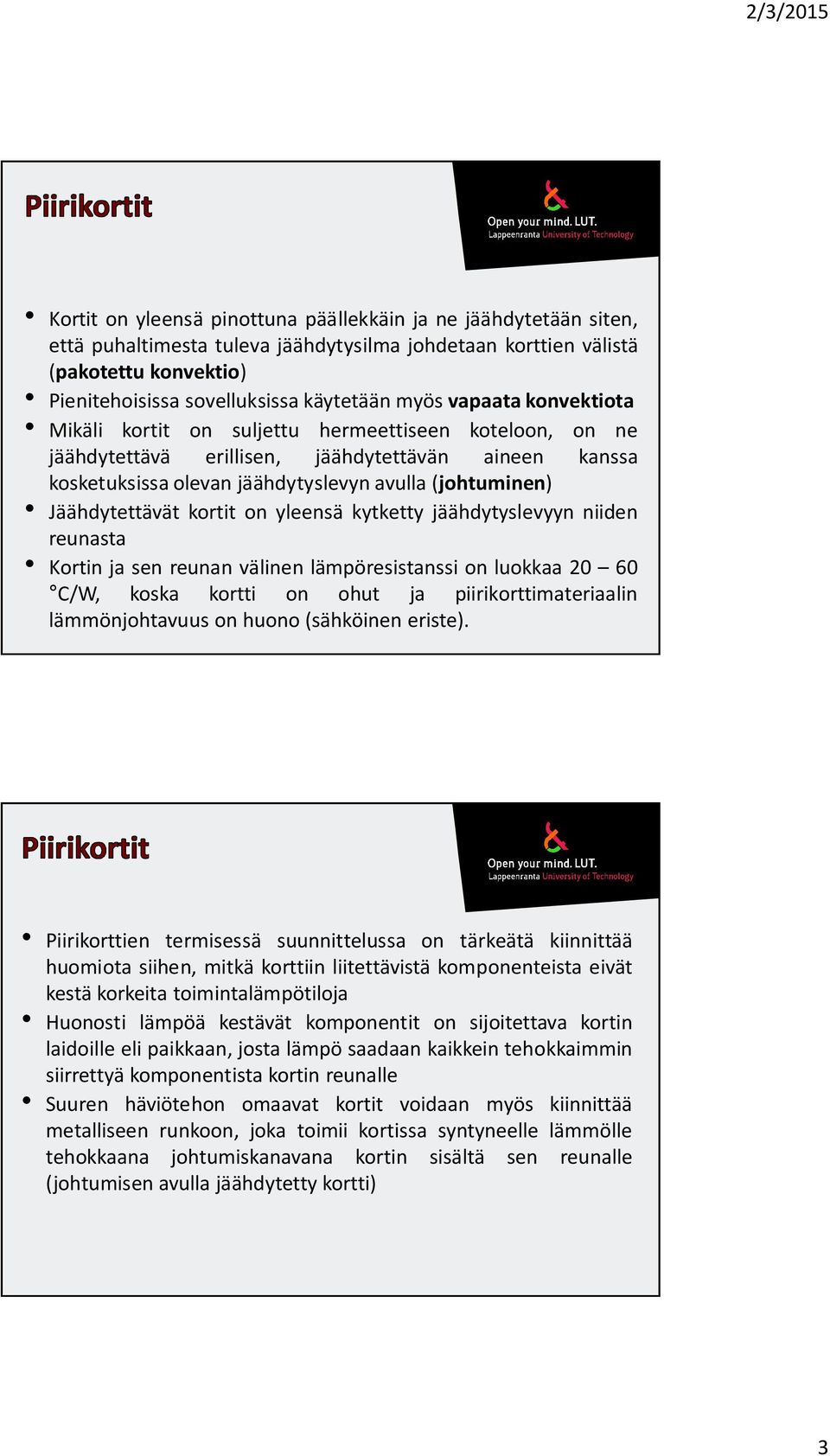 Jäähdytettävät kortit on yleensä kytketty jäähdytyslevyyn niiden reunasta Kortin ja sen reunan välinen lämpöresistanssi on luokkaa 20 60 C/W, koska kortti on ohut ja piirikorttimateriaalin