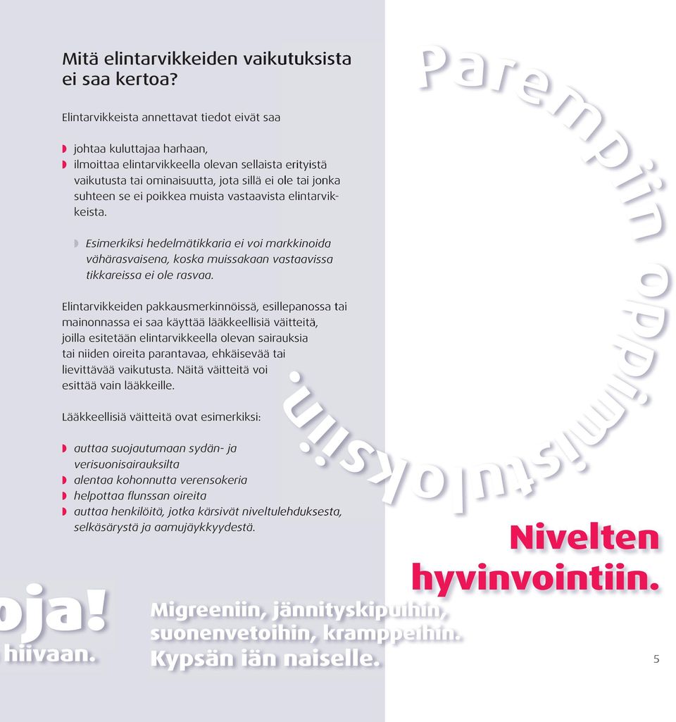 ei poikkea muista vastaavista keista. elintarvik- w Esimerkiksi hedelmätikkaria ei voi markkinoida vähärasvaisena, koska muissakaan vastaavissa tikkareissa ei ole rasvaa.