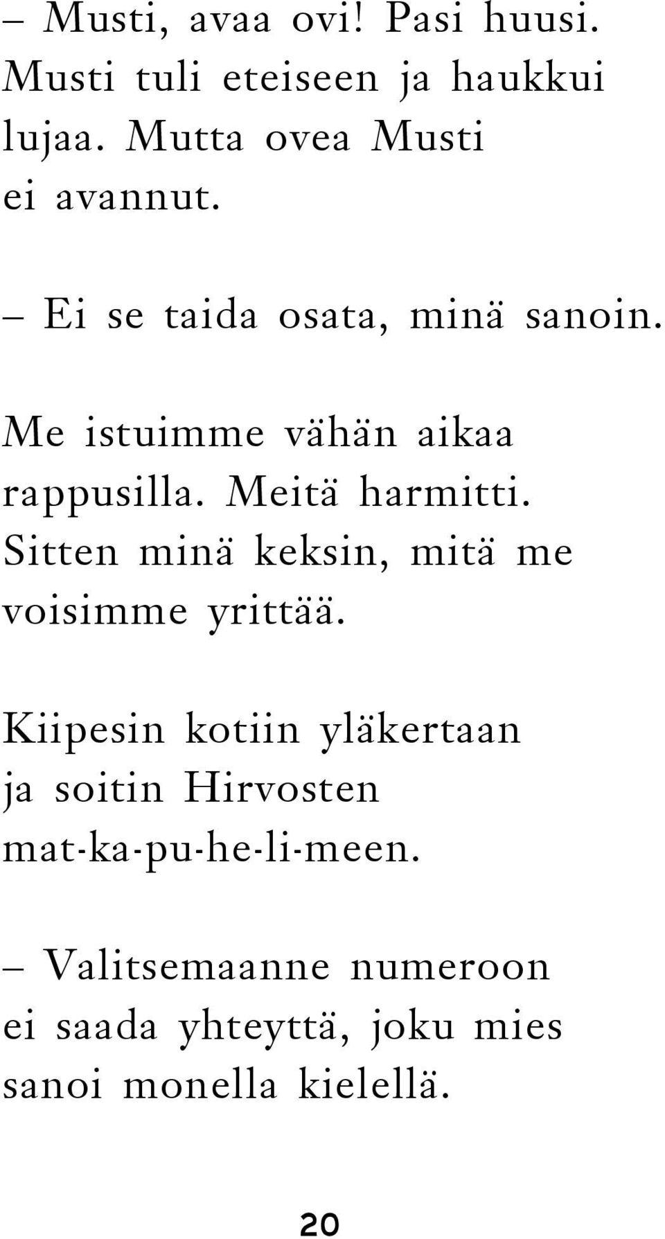 Me istuimme vähän aikaa rappusilla. Meitä harmitti.