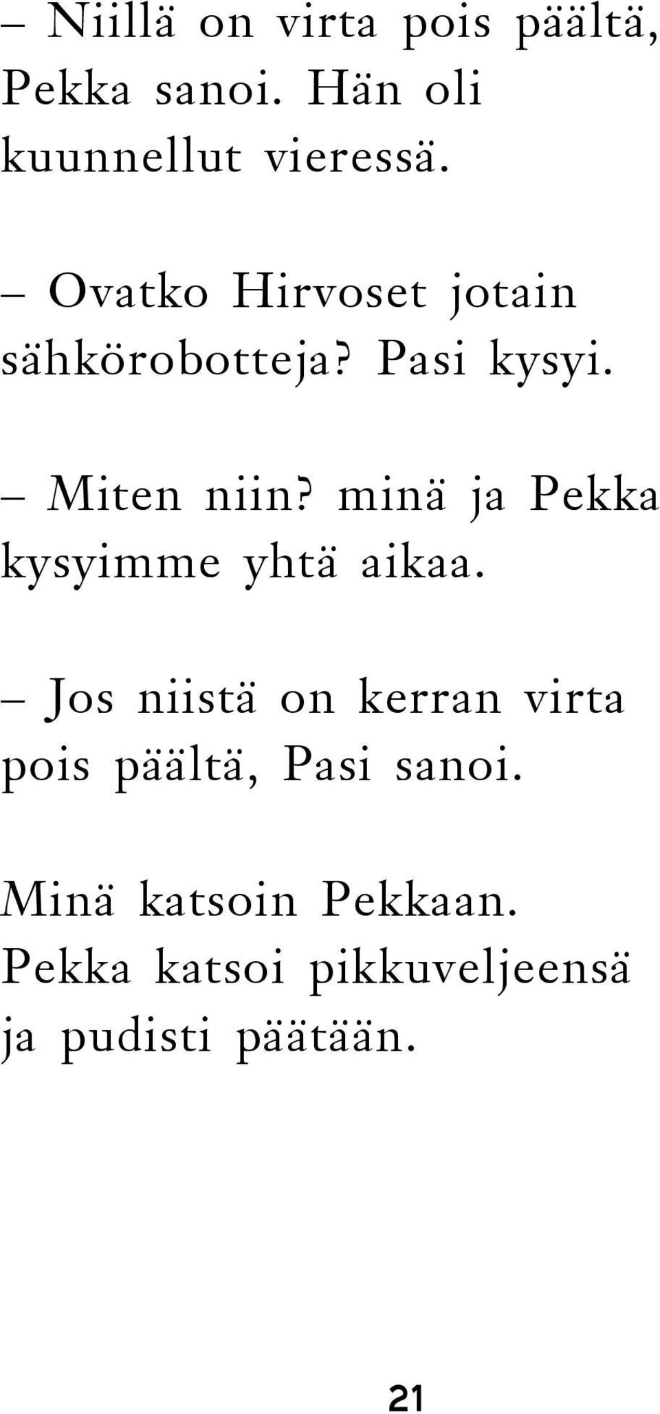 minä ja Pekka kysyimme yhtä aikaa.