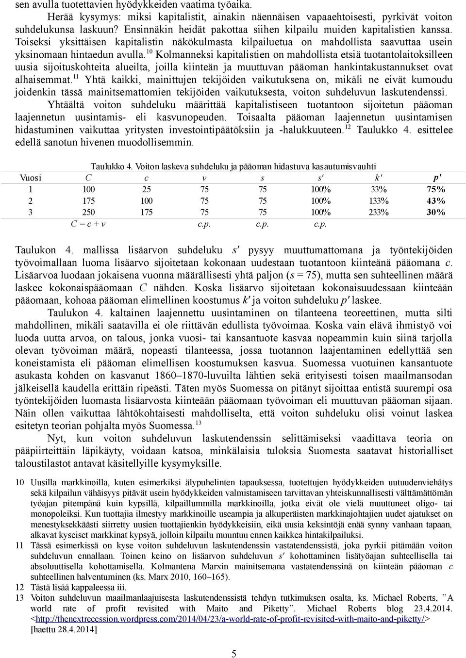 10 Kolmanneksi kapitalistien on mahdollista etsiä tuotantolaitoksilleen uusia sijoituskohteita alueilta, joilla kiinteän ja muuttuvan pääoman hankintakustannukset ovat alhaisemmat.